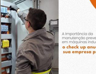 A Importância da manutenção preventiva em máquinas industriais: o check up anual que sua empresa precisa