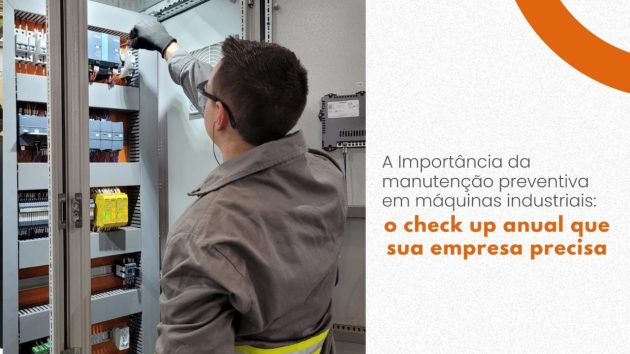A Importância da manutenção preventiva em máquinas industriais: o check up anual que sua empresa precisa